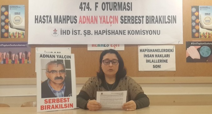 “F Oturumu” eyleminde bel, boyun fıtığı ve kolon kanseri olan hasta tutuklu Adnan Yalçın’ın durumuna dikkat çekilerek, serbest bırakılması istendi.